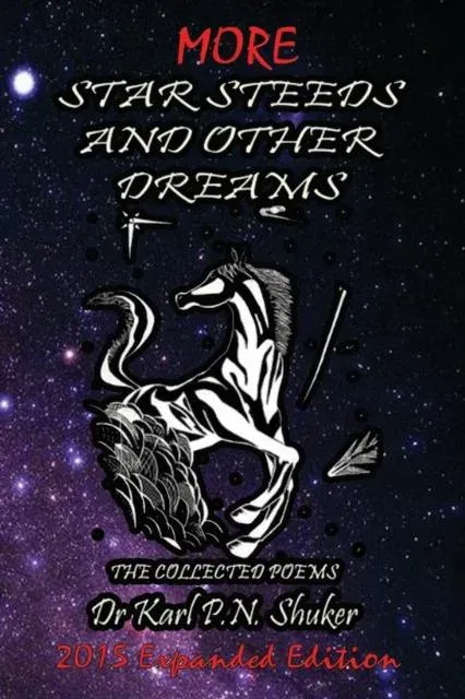 More Star Steeds and other Dreams: The Collected Poems of Dr Karl P N Shuker - Expanded Edition