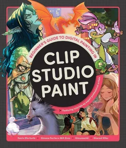Beginner's Guide to Digital Painting in Clip Studio Paint : Featuring tutorials by expert professional artists
