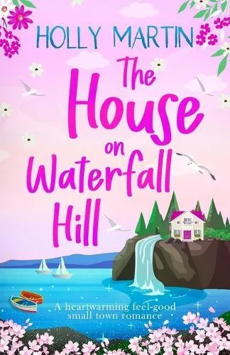 The House on Waterfall Hill: A heartwarming feel-good small town romance