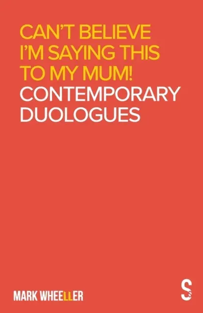 Can't Believe I'm Saying This to My Mum : Mark Wheeller Contemporary Duologues