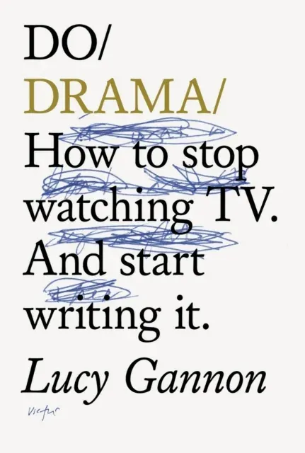 Do Drama : How to stop watching TV. And start writing it.