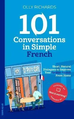 101 Conversations in Simple French: Short, Natural Dialogues to Improve Your Spoken French From Home