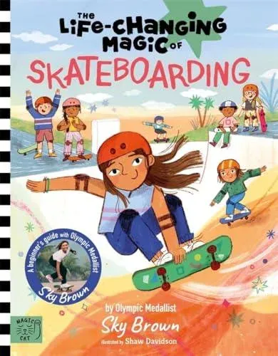 The Life Changing Magic of Skateboarding : A Beginner's Guide with Olympic Medalist Sky Brown - Winner of the Children's Sports Book of the Year Award 2025
