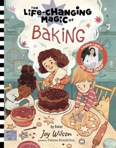 The Life Changing Magic of Baking : A Beginner's Guide by baker Joy Wilson