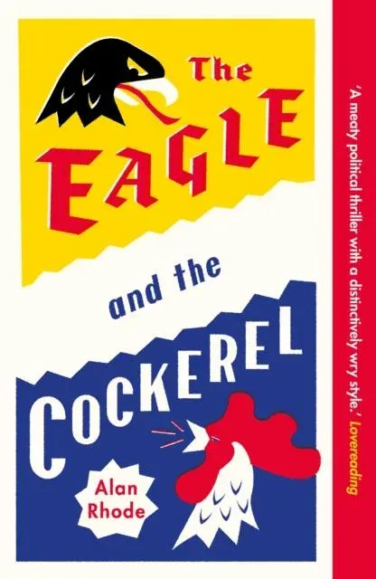 The Eagle and the Cockerel : A thrilling tale of political games, treachery and the end of Europe as we know it