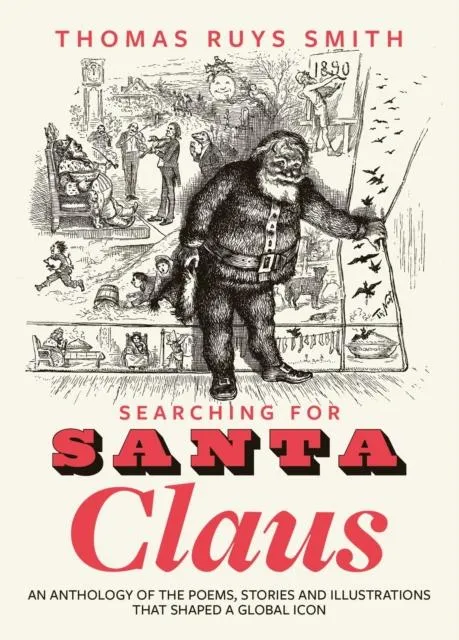 Searching for Santa Claus: An Anthology of the Poems, Stories and Illustrations That Shaped a Global Icon