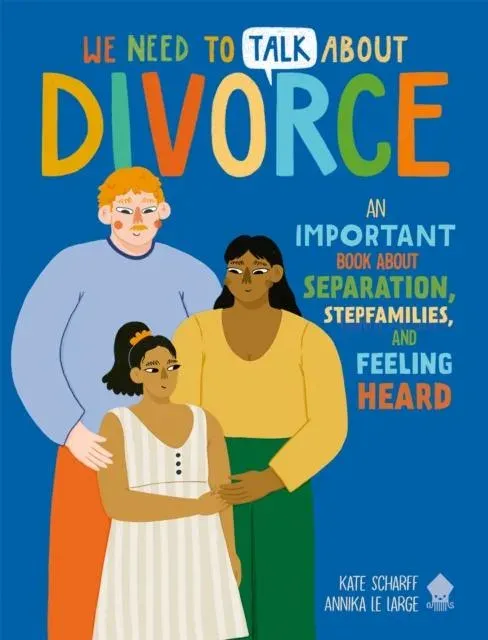We Need to Talk About Divorce : An Important book about Separation, Stepfamilies, and Feeling Heard