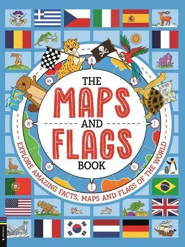 The Maps and Flags Book : Explore amazing facts, maps and flags of the world