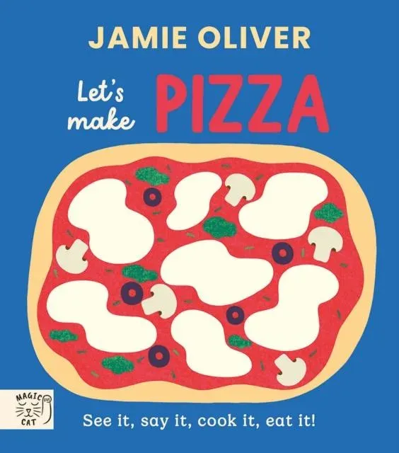 Jamie Oliver: Let's Make Pizza : See it, say it, cook it, eat it!