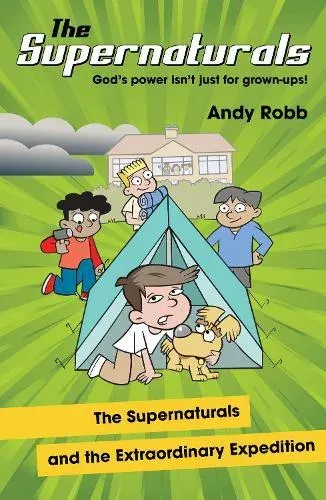 The Supernaturals and the Extraordinary Expedition: A children's book for 7-11's about miracles, the holy spirit and God's everyday power