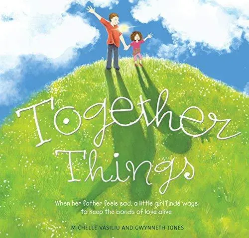 Together Things : When her father feels sad, a little girl finds ways to keep the bonds of love alive