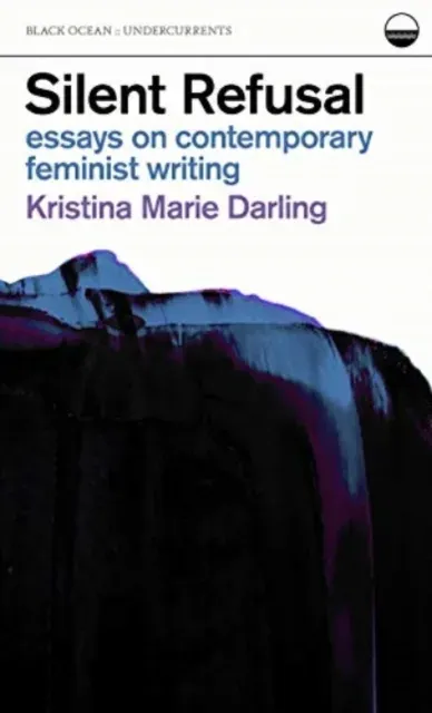Silent Refusal: Essays on Contemporary Feminist Writing : Essays on Contemporary Feminist Writing