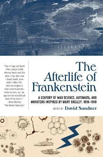 The Afterlife of Frankenstein : A Century of Mad Science, Automata, and Monsters Inspired by Mary Shelley, 1818-1918