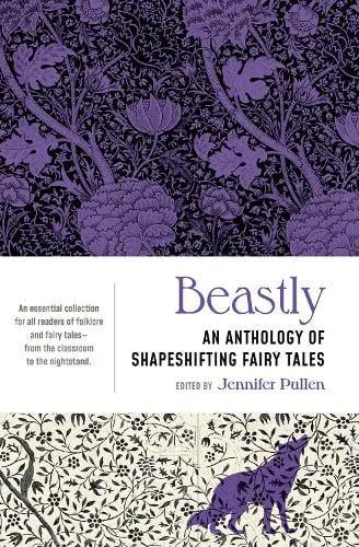Beastly : An Anthology of Shapeshifting Fairy Tales
