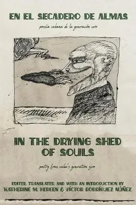 In the Drying Shed of Souls / En al Secadoro de Almas: Poetry from Cuba's Generation Zero / Poesía Cubana de la Generacíon Cero