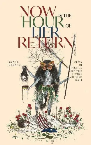 Now is the Hour of Her Return : Poems in Praise of the Divine Mother Kali