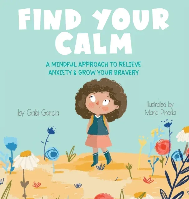 Find Your Calm: A Mindful Approach To Relieve Anxiety and Grow Your Bravery