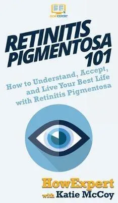 Retinitis Pigmentosa 101: How to Understand, Accept, and Live Your Best Life with Retinitis Pigmentosa