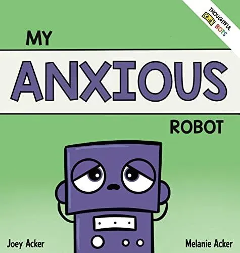 My Anxious Robot: A Children's Social Emotional Book About Managing Feelings of Anxiety