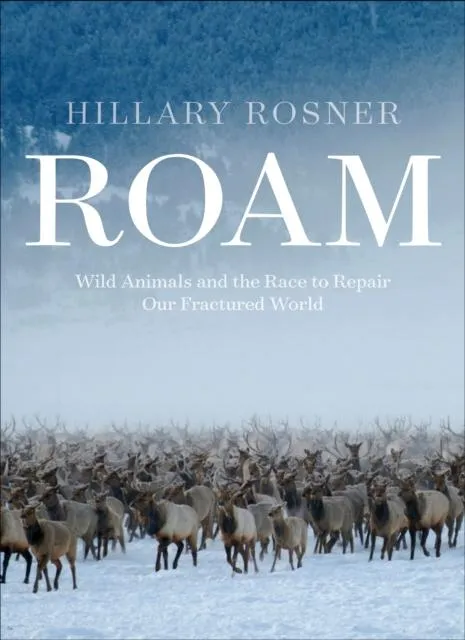 Roam : Wild Animals and the Race to Repair Our Fractured World