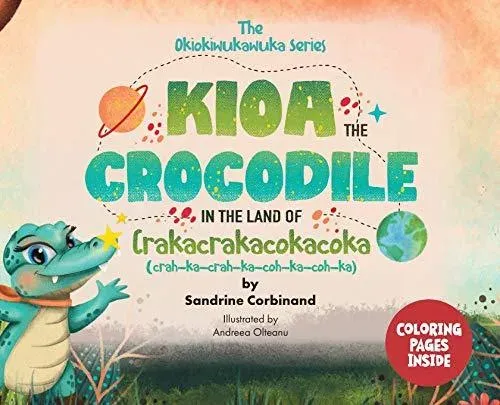 Kioa the Crocodile in the Land of Crakacrakacokacoka (The Okiokiwukawuka Series)