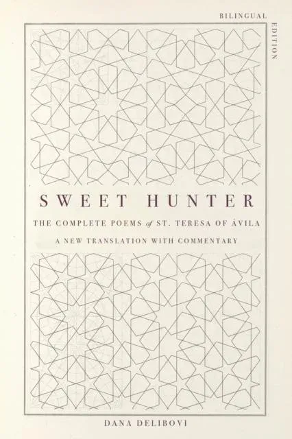 Sweet Hunter : The Complete Poems of St. Teresa of Ávila (Bilingual Edition)