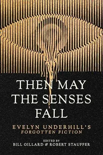 Then May the Senses Fall : Evelyn Underhill's Forgotten Fiction