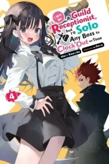 I May Be a Guild Receptionist, but I'll Solo Any Boss to Clock Out on Time, Vol. 4 (light novel)