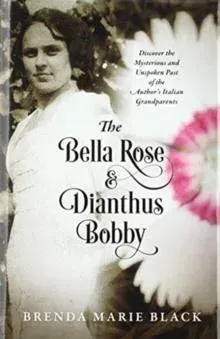 The Bella Rose & Dianthus Bobby: Discover the Mysterious and Unspoken Past of the Author's Italian Grandparents