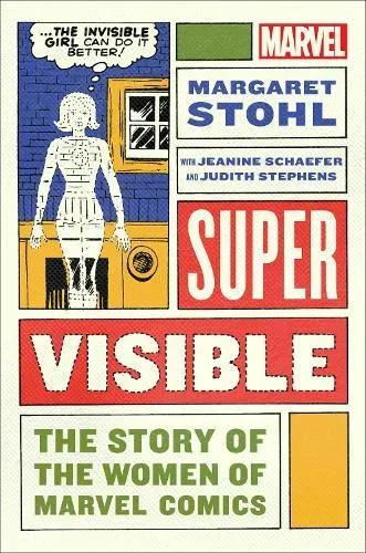 Super Visible : The Story of the Women of Marvel Comics