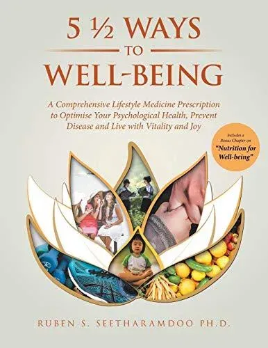5 ½ Ways to Well-Being: A Comprehensive Lifestyle Medicine Prescription to Optimise Your Psychological Health, Prevent Disease and Live with Vitality and Joy
