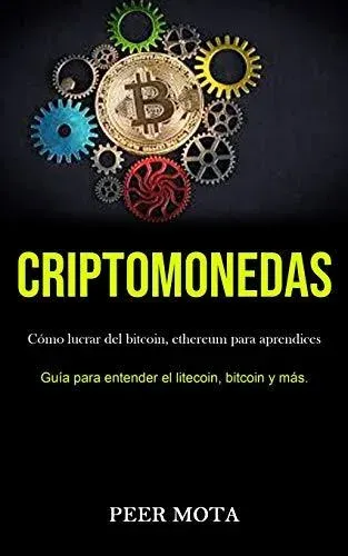 Criptomonedas: Cómo lucrar del bitcoin, ethereum para aprendices (Guía para entender el litecoin, bitcoin y más.)