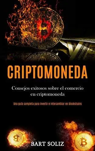 Criptomoneda: Consejos exitosos sobre el comercio en criptomoneda (Una guía completa para invertir e intercambiar en blockchains)