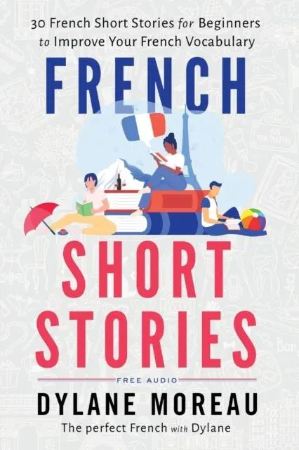 French Short Stories : Thirty French Short Stories for Beginners to Improve your French Vocabulary