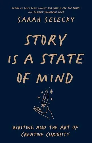 Story Is A State of Mind : Writing and the Art of Creative Curiosity