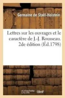 Lettres sur les ouvrages et le caractère de J.-J. Rousseau. 2de édition