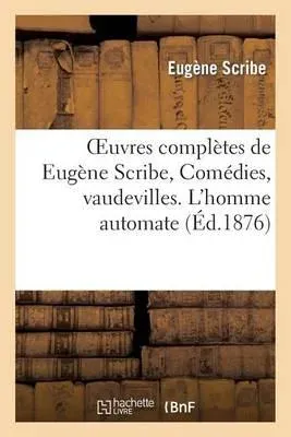 Oeuvres complètes de Eugène Scribe, Comédies, vaudevilles. L'homme automate