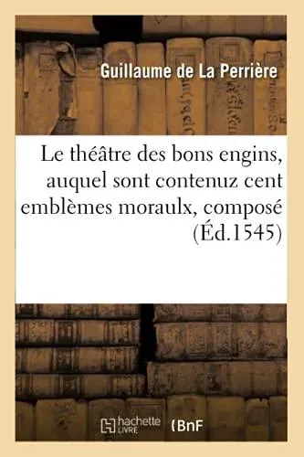 Le théâtre des bons engins , auquel sont contenuz cent emblèmes moraulx, composé (Éd.1545)