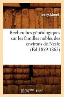 Recherches généalogiques sur les familles nobles des environs de Nesle, (Éd.1859-1862)