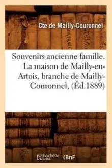 Souvenirs ancienne famille. La maison de Mailly-en-Artois, branche de Mailly-Couronnel , (Éd.1889)
