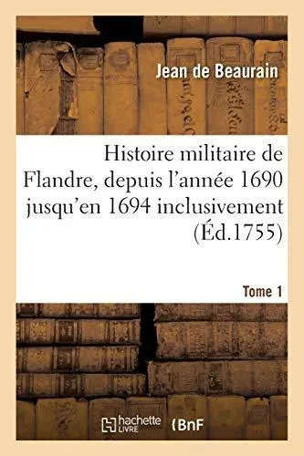 Histoire militaire de Flandre, inclusivement par le chevalier de Beaurain. Tome 1