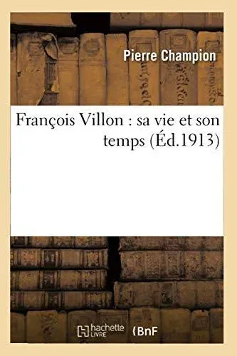 François Villon : sa vie et son temps
