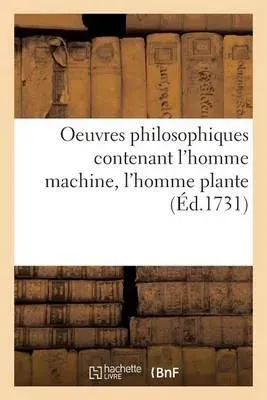 Oeuvres philosophiques contenant l'homme machine, l'homme plante traité de l'âme, l'art de jouir