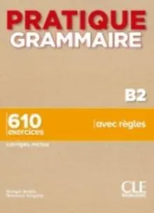 Pratique Grammaire : Livre B2 + corriges