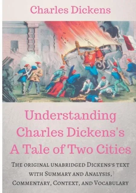 Understanding Charles Dickens's A Tale of Two Cities : A study guide:The original unabridged text with illustrations, commentary, context, vocabulary, and more.