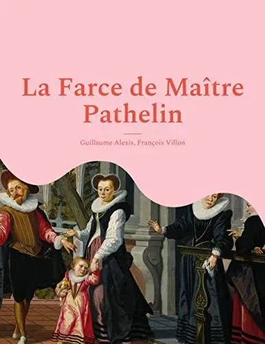 La Farce de Maître Pathelin:une pièce de théâtre (farce) de la fin du Moyen Âge