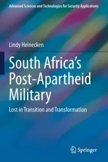 South Africa's Post-Apartheid Military : Lost in Transition and Transformation