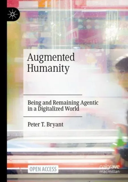 Augmented Humanity : Being and Remaining Agentic in a Digitalized World