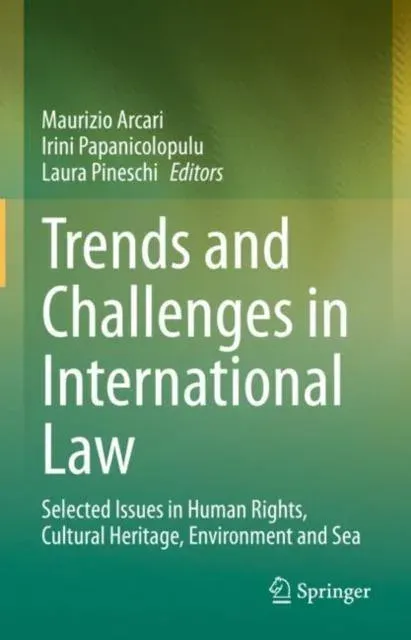 Trends and Challenges in International Law : Selected Issues in Human Rights, Cultural Heritage, Environment and Sea