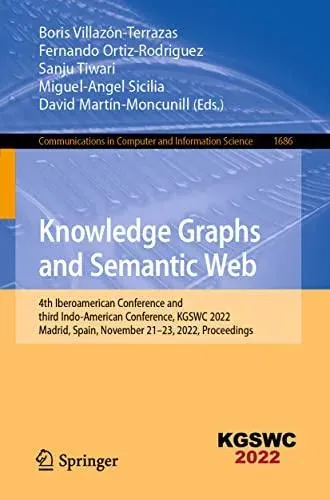 Knowledge Graphs and Semantic Web : 4th Iberoamerican Conference and third Indo-American Conference, KGSWC 2022, Madrid, Spain, November 21-23, 2022, Proceedings